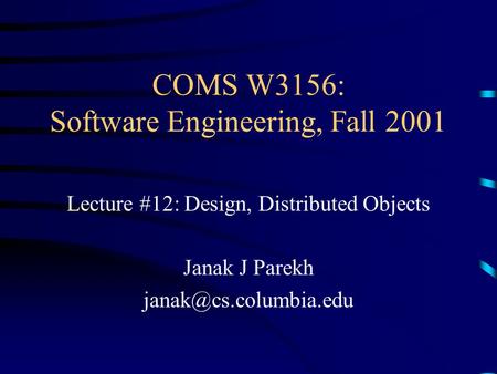 COMS W3156: Software Engineering, Fall 2001 Lecture #12: Design, Distributed Objects Janak J Parekh