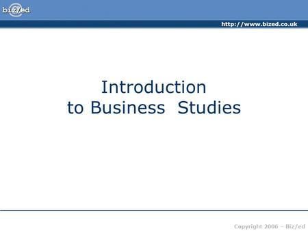 Copyright 2006 – Biz/ed Introduction to Business Studies.