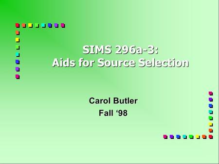 SIMS 296a-3: Aids for Source Selection Carol Butler Fall ‘98.