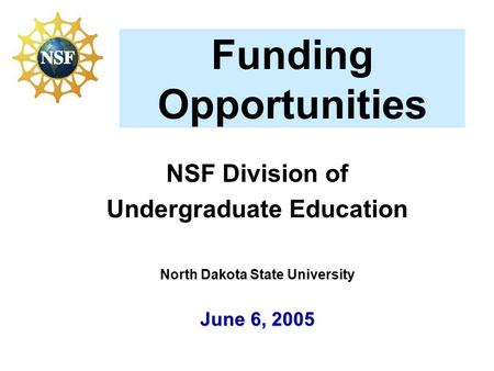 Funding Opportunities NSF Division of Undergraduate Education North Dakota State University June 6, 2005.