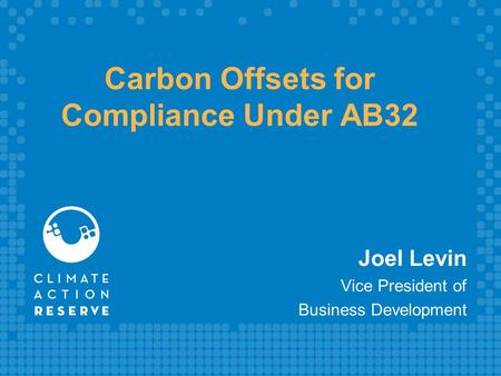 Carbon Offsets for Compliance Under AB32 Joel Levin Vice President of Business Development.