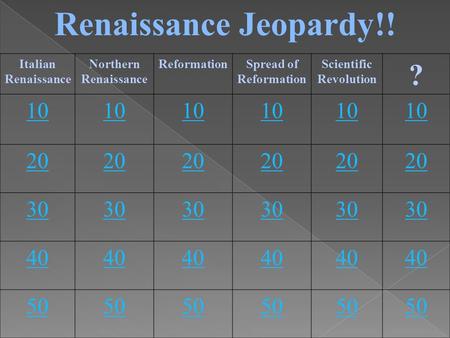 Renaissance Jeopardy!! Italian Renaissance Northern Renaissance ReformationSpread of Reformation Scientific Revolution ? 10 20 30 40 50.
