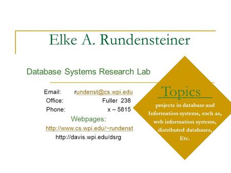Elke A. Rundensteiner Topics projects in database and Information systems, such as, web information systems, distributed databases, Etc. Database Systems.