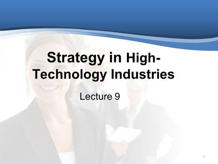1 Strategy in High- Technology Industries Lecture 9.