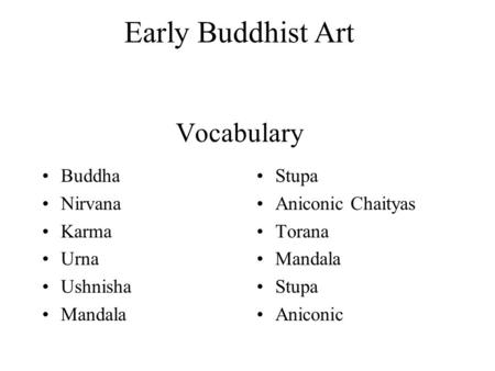 Early Buddhist Art Vocabulary Buddha Nirvana Karma Urna Ushnisha Mandala Stupa Aniconic Chaityas Torana Mandala Stupa Aniconic.
