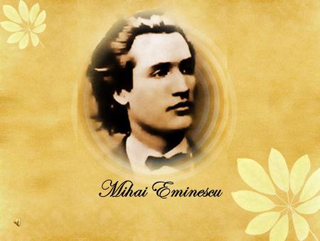 Mihai Eminescu. Mihai Eminescu (born in January 15, 1850 in Botoşani – died in June 15, 1889 in Bucharest) raised not only poetry, whose best representative.