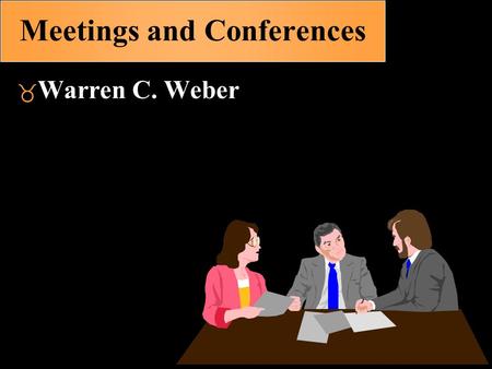 Meetings and Conferences  Warren C. Weber. Types of Gatherings Conference, Convention, Congress Meeting Seminar Assembly Colloquium Workshop Summit.