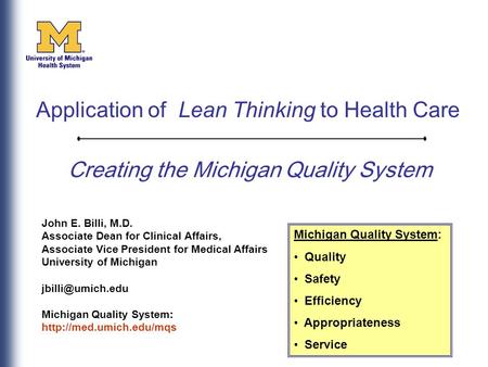 Creating the Michigan Quality System John E. Billi, M.D. Associate Dean for Clinical Affairs, Associate Vice President for Medical Affairs University of.
