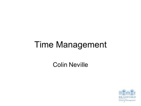 Time Management Colin Neville. Time Management Issues for Students Three Big Time Management Issues for Students PERFECTIONISM Trying to get things perfect: