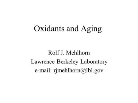 Oxidants and Aging Rolf J. Mehlhorn Lawrence Berkeley Laboratory