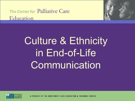 The Center for Palliative Care Education Culture & Ethnicity in End-of-Life Communication.