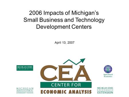2006 Impacts of Michigan’s Small Business and Technology Development Centers April 13, 2007.