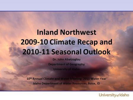 Inland Northwest 2009-10 Climate Recap and 2010-11 Seasonal Outlook Dr. John Abatzoglou Department of Geography University of Idaho 10 th Annual Climate.