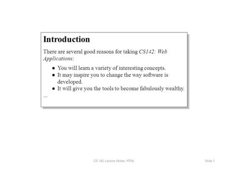 CS 142 Lecture Notes: HTMLSlide 1 Introduction There are several good reasons for taking CS142: Web Applications: ● You will learn a variety of interesting.