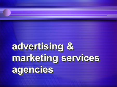 Advertising & marketing services agencies. U.S. advertising business n $263.8 billion in media expenditures(2004 estimate) n 5,000+ agencies n 243,000+