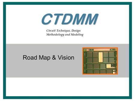 Circuit Technique, Design Methodology and Modeling Road Map & Vision CTDMM.