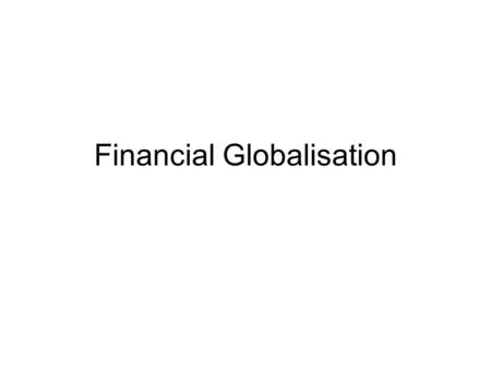 Financial Globalisation. Aims of Lecturer (1)To explore the extent of financial globalisation (2)To explore the main forces and agents driving the process.