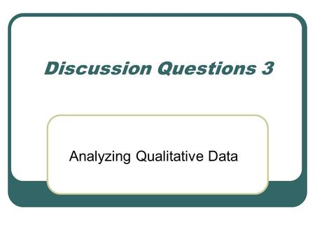 Discussion Questions 3 Analyzing Qualitative Data.