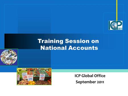 Training Session on National Accounts ICP Global Office September 2011.
