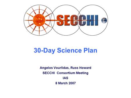 30-Day Science Plan Angelos Vourlidas, Russ Howard SECCHI Consortium Meeting IAS 8 March 2007.
