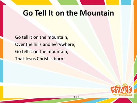 Go Tell It on the Mountain Go tell it on the mountain, Over the hills and ev'rywhere; Go tell it on the mountain, That Jesus Christ is born! 1 of 4.