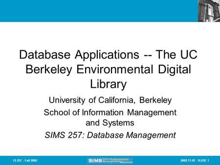 2002.11.07- SLIDE 1IS 257 - Fall 2002 Database Applications -- The UC Berkeley Environmental Digital Library University of California, Berkeley School.