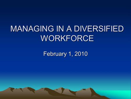 MANAGING IN A DIVERSIFIED WORKFORCE February 1, 2010.