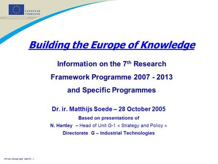 FP7–NH October 2005- NMP PC - 1 Dr. ir. Matthijs Soede – 28 October 2005 Based on presentations of N. Hartley – Head of Unit G-1 « Strategy and Policy.