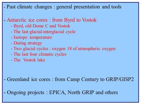 - Past climate changes : general presentation and tools - Antarctic ice cores : from Byrd to Vostok - Byrd, old Dome C and Vostok - The last glacial-interglacial.