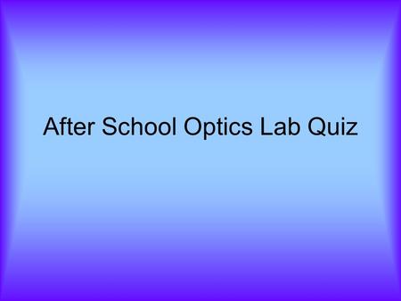 After School Optics Lab Quiz. 1. What is the phenomenon that explains how light can be channeled called?