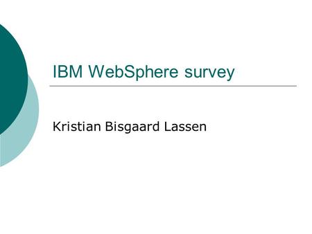 IBM WebSphere survey Kristian Bisgaard Lassen. University of AarhusIBM WebSphere survey2 Tools  WebSphere Application Server Portal Studio Business Integration.
