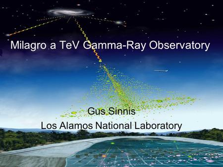 Gus Sinnis HAWC Review December 2007 Milagro a TeV Gamma-Ray Observatory Gus Sinnis Los Alamos National Laboratory.