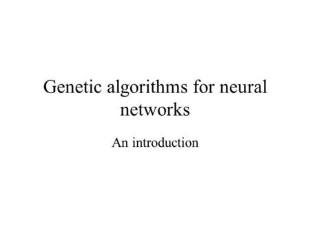 Genetic algorithms for neural networks An introduction.
