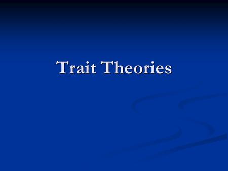Trait Theories. Basic Assumptions and Central Points behavior determined by stable generalized behavior determined by stable generalized traits traits.