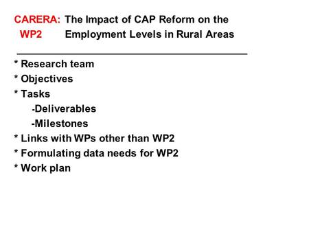 CARERA: The Impact of CAP Reform on the WP2 Employment Levels in Rural Areas ________________________________________ * Research team * Objectives * Tasks.