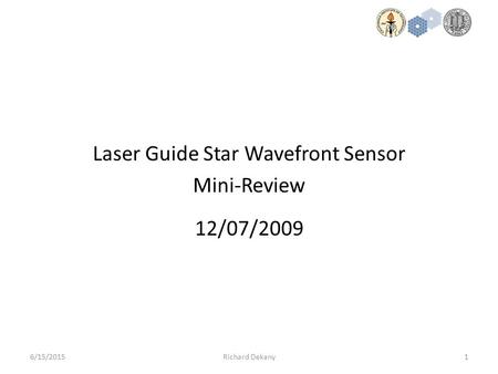 1 Laser Guide Star Wavefront Sensor Mini-Review 6/15/2015Richard Dekany 12/07/2009.