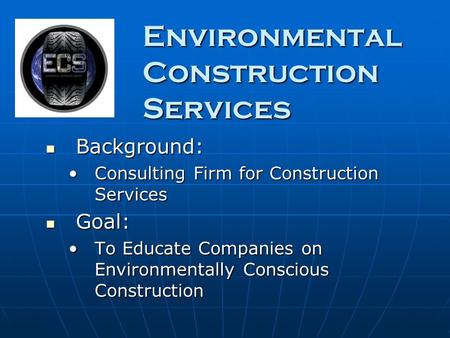 Environmental Construction Services Background: Background: Consulting Firm for Construction ServicesConsulting Firm for Construction Services Goal: Goal: