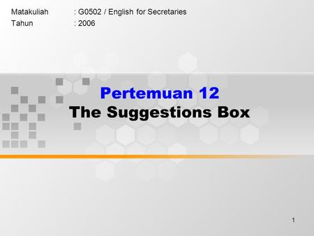 1 Pertemuan 12 The Suggestions Box Matakuliah: G0502 / English for Secretaries Tahun: 2006.