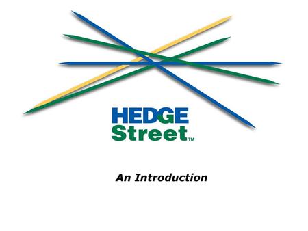 An Introduction. HEDGESTREET An Enormous Need Most major economic risks faced by individuals and organizations cannot be efficiently traded –One example.