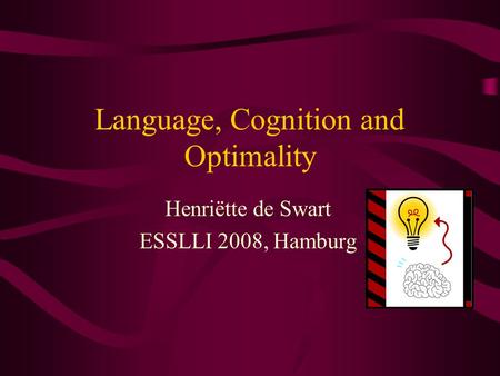 Language, Cognition and Optimality Henriëtte de Swart ESSLLI 2008, Hamburg.