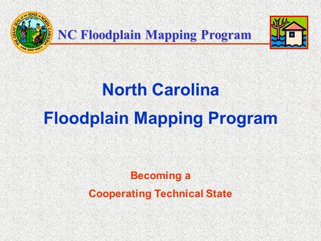 NC Floodplain Mapping Program North Carolina Floodplain Mapping Program Becoming a Cooperating Technical State.