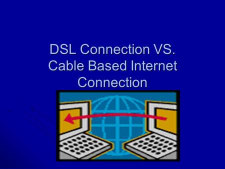 DSL Connection VS. Cable Based Internet Connection.