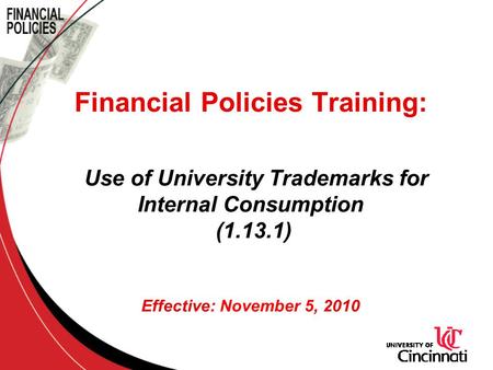 Financial Policies Training: Use of University Trademarks for Internal Consumption (1.13.1) Effective: November 5, 2010.