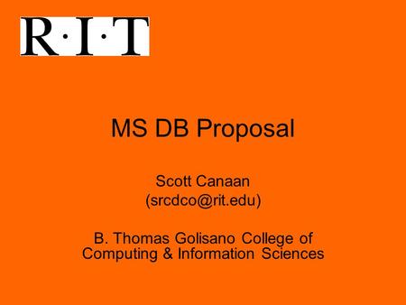 MS DB Proposal Scott Canaan B. Thomas Golisano College of Computing & Information Sciences.