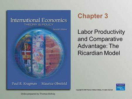 Slides prepared by Thomas Bishop Chapter 3 Labor Productivity and Comparative Advantage: The Ricardian Model.