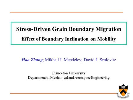 Princeton University Department of Mechanical and Aerospace Engineering Stress-Driven Grain Boundary Migration Effect of Boundary Inclination on Mobility.