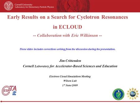 Early Results on a Search for Cyclotron Resonances in ECLOUD -- Collaboration with Eric Wilkinson -- These slides includes corrections arising from the.