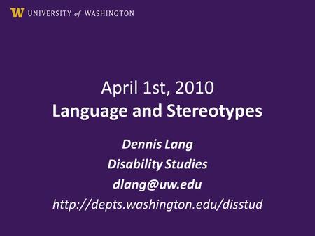April 1st, 2010 Language and Stereotypes Dennis Lang Disability Studies
