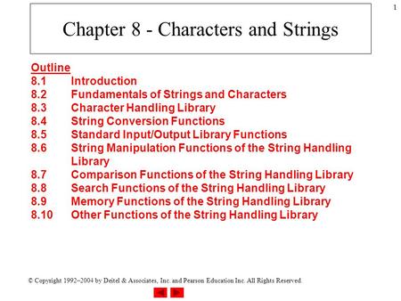 © Copyright 1992–2004 by Deitel & Associates, Inc. and Pearson Education Inc. All Rights Reserved. 1 Chapter 8 - Characters and Strings Outline 8.1Introduction.