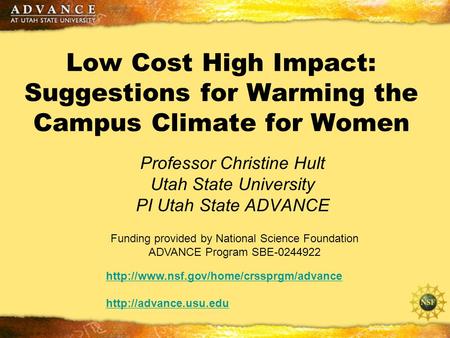 Low Cost High Impact: Suggestions for Warming the Campus Climate for Women Professor Christine Hult Utah State University PI Utah State ADVANCE Funding.